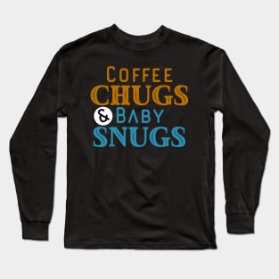 Coffee Chugs And Baby Snugs Long Sleeve T-Shirt